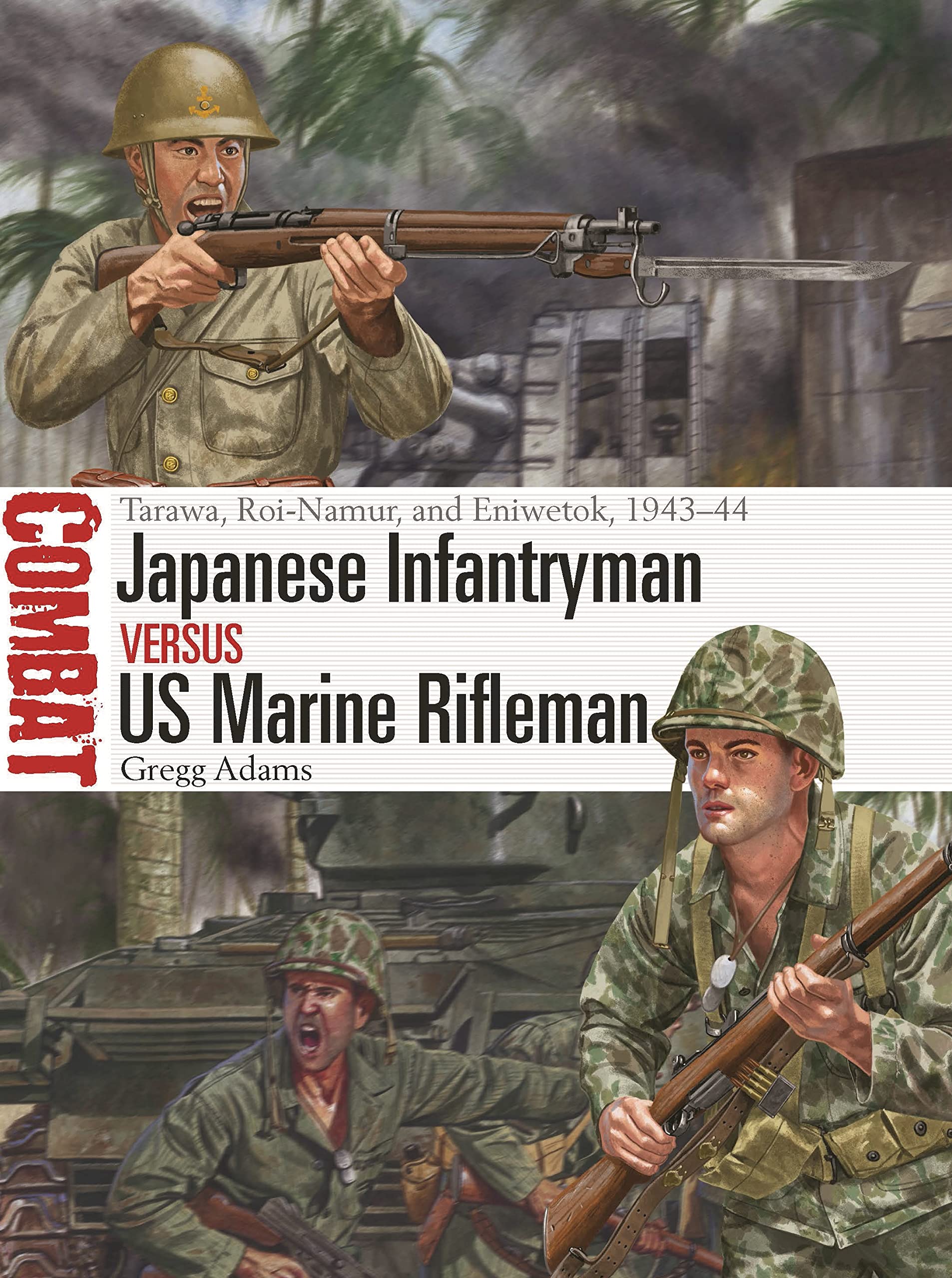 Japanese Infantryman vs US Marine Rifleman: Tarawa, RoiNamur, and Eniwetok, 194344 (Combat, 75),New