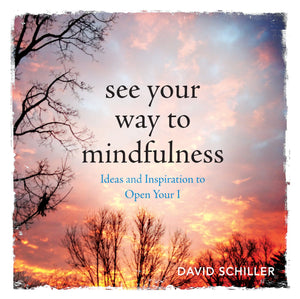 See Your Way To Mindfulness: Ideas And Inspiration To Open Your I