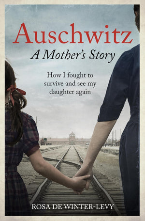 Auschwitz  A Mother's Story: How I fought to survive and see my daughter again,New