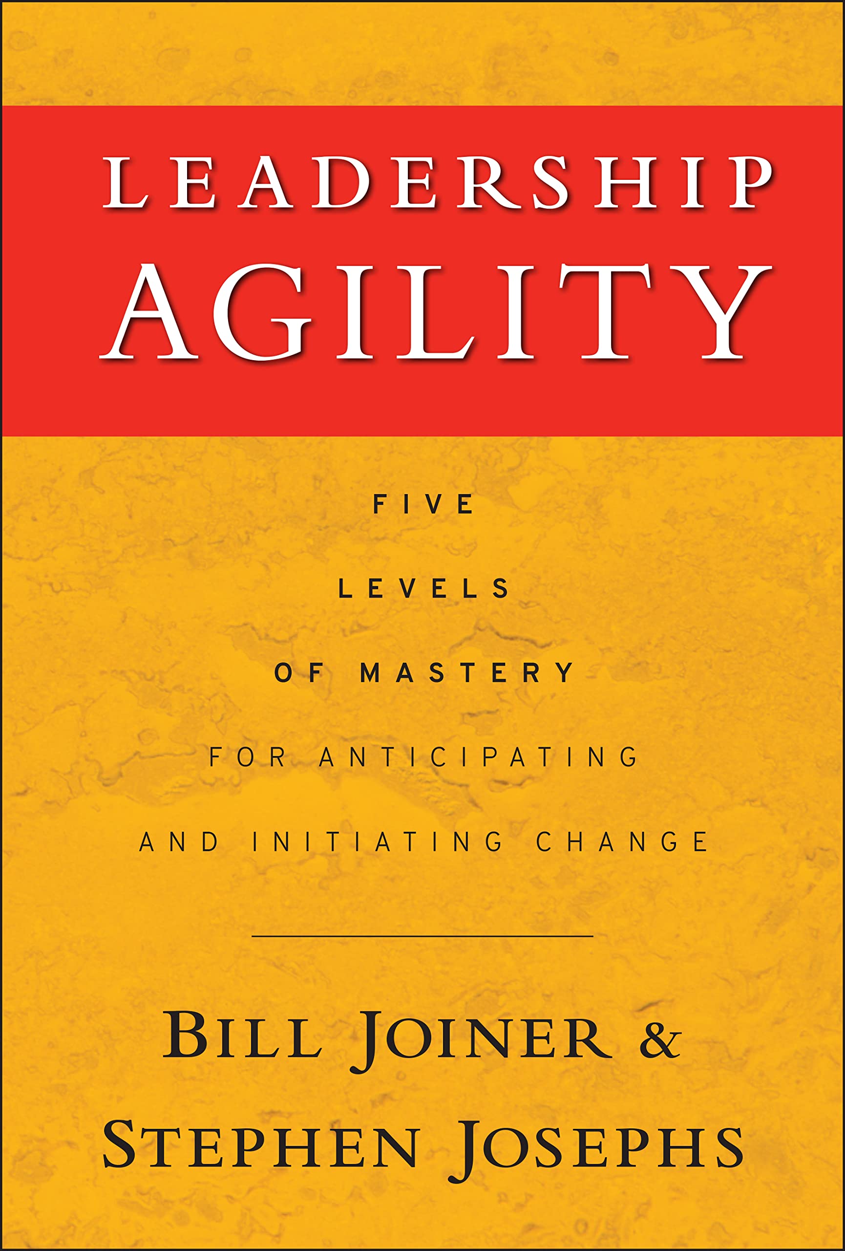 Leadership Agility: Five Levels of Mastery for Anticipating and Initiating Change,Used