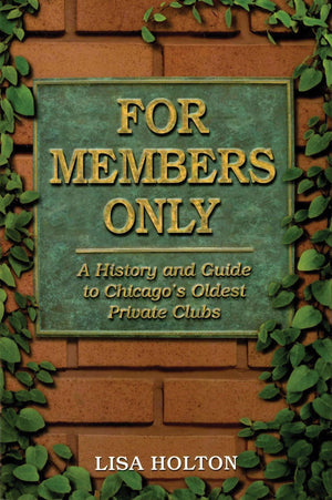 For Members Only: A History and Guide to Chicago's Oldest Private Clubs,Used