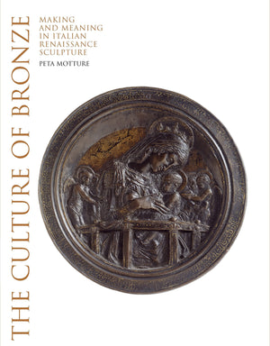 The Culture Of Bronze: Making And Meaning In Italian Renaissance