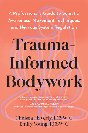 TraumaInformed Bodywork: A ProfessionalS Guide To Somatic Awareness, Movement Techniques, And Nervous System Regulation