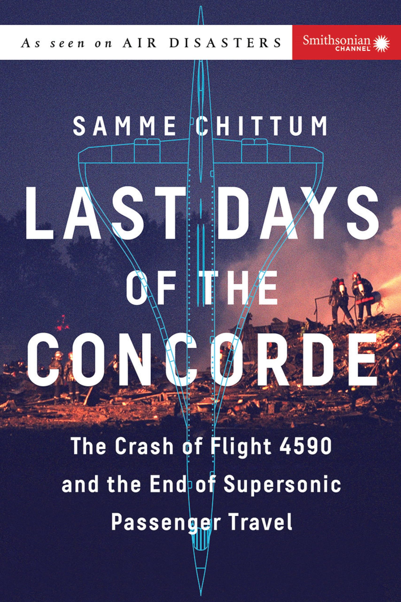 Last Days of the Concorde: The Crash of Flight 4590 and the End of Supersonic Passenger Travel (Air Disasters)