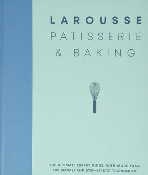 Larousse Patisserie and Baking: The ultimate expert guide, with more than 200 recipes and stepbystep techniques,New