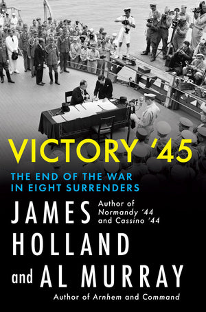 Victory 45: The End Of The War In Eight Surrenders