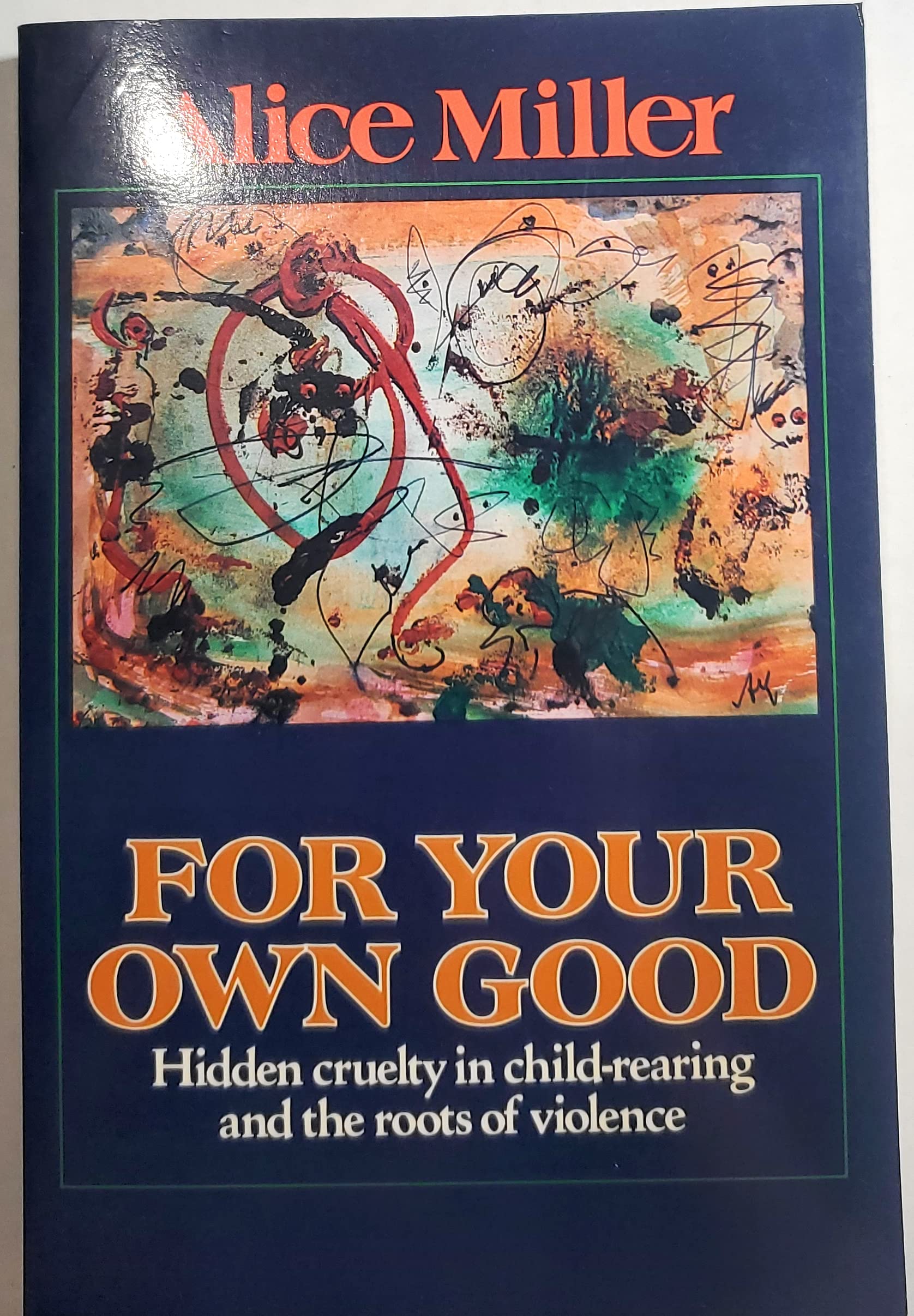 For Your Own Good: Hidden Cruelty In Childrearing And The Roots Of Violence