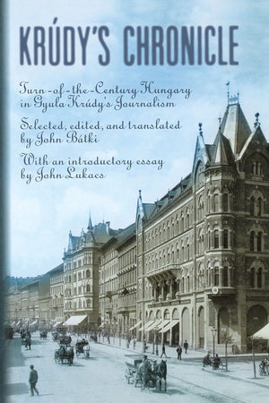 Krdy'S Chronicles: Turnofthecentury Hungary In Gyula Krudy'S Journalism