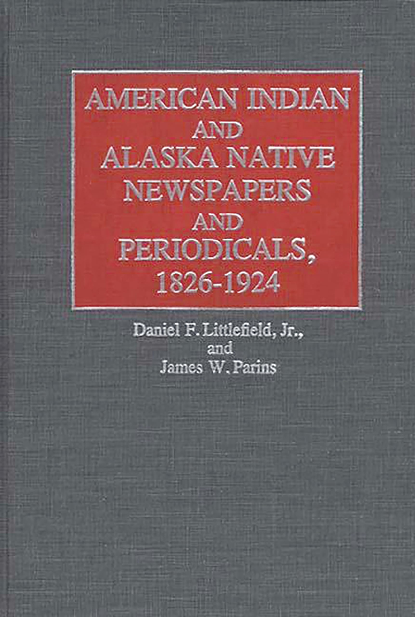 American Indian And Alaska Native Newspapers And Periodicals, 18261924 (Historical Guides To The World'S Periodicals And Newspa