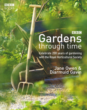 Gardens Through Time: Celebrate 200 Years Of Gardening With The Royal Horticultural Society,New