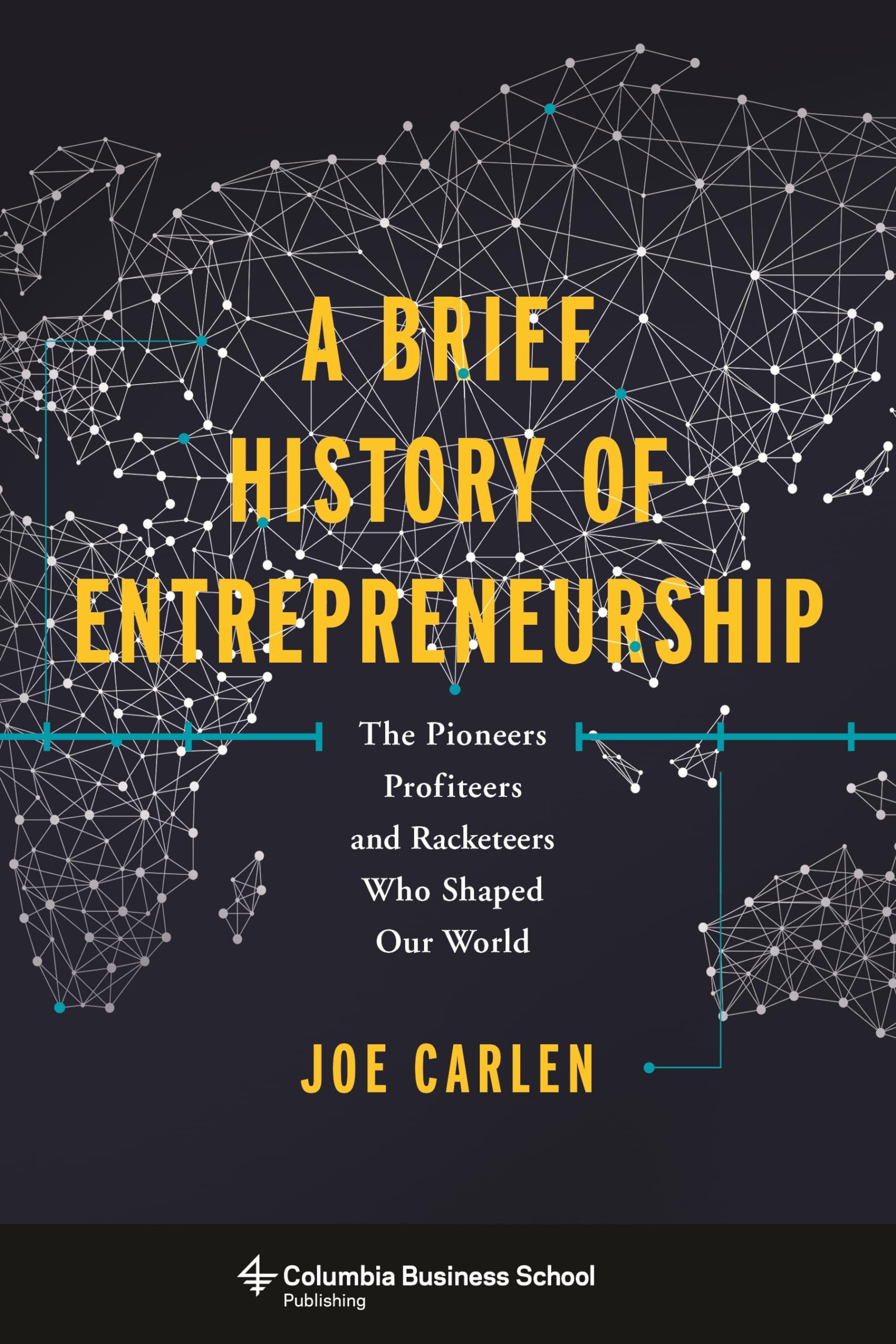 A Brief History of Entrepreneurship: The Pioneers, Profiteers, and Racketeers Who Shaped Our World (Columbia Business School Pub,Used