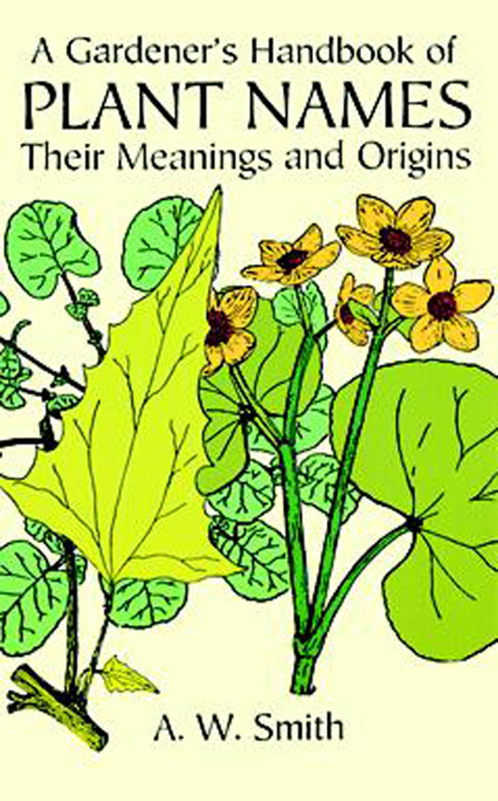 A Gardener's Handbook of Plant Names: Their Meanings and Origins,New