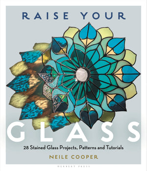 Raise Your Glass: 28 Stained Glass Projects, Patterns And Tutorials