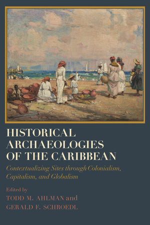 Historical Archaeologies Of The Caribbean: Contextualizing Sites Through Colonialism, Capitalism, And Globalism (Caribbean Archa,Used