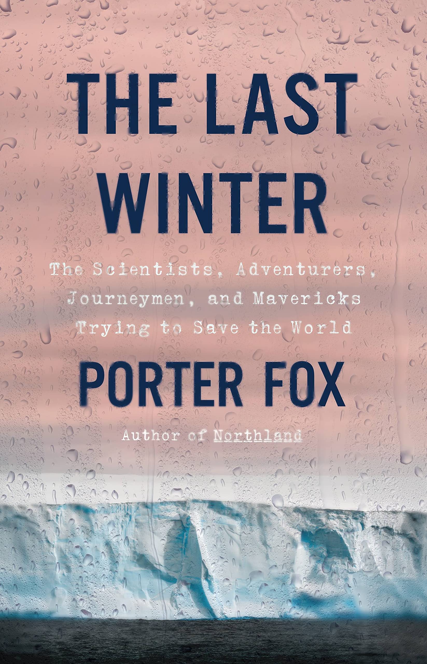 The Last Winter: The Scientists, Adventurers, Journeymen, And Mavericks Trying To Save The World-new,New