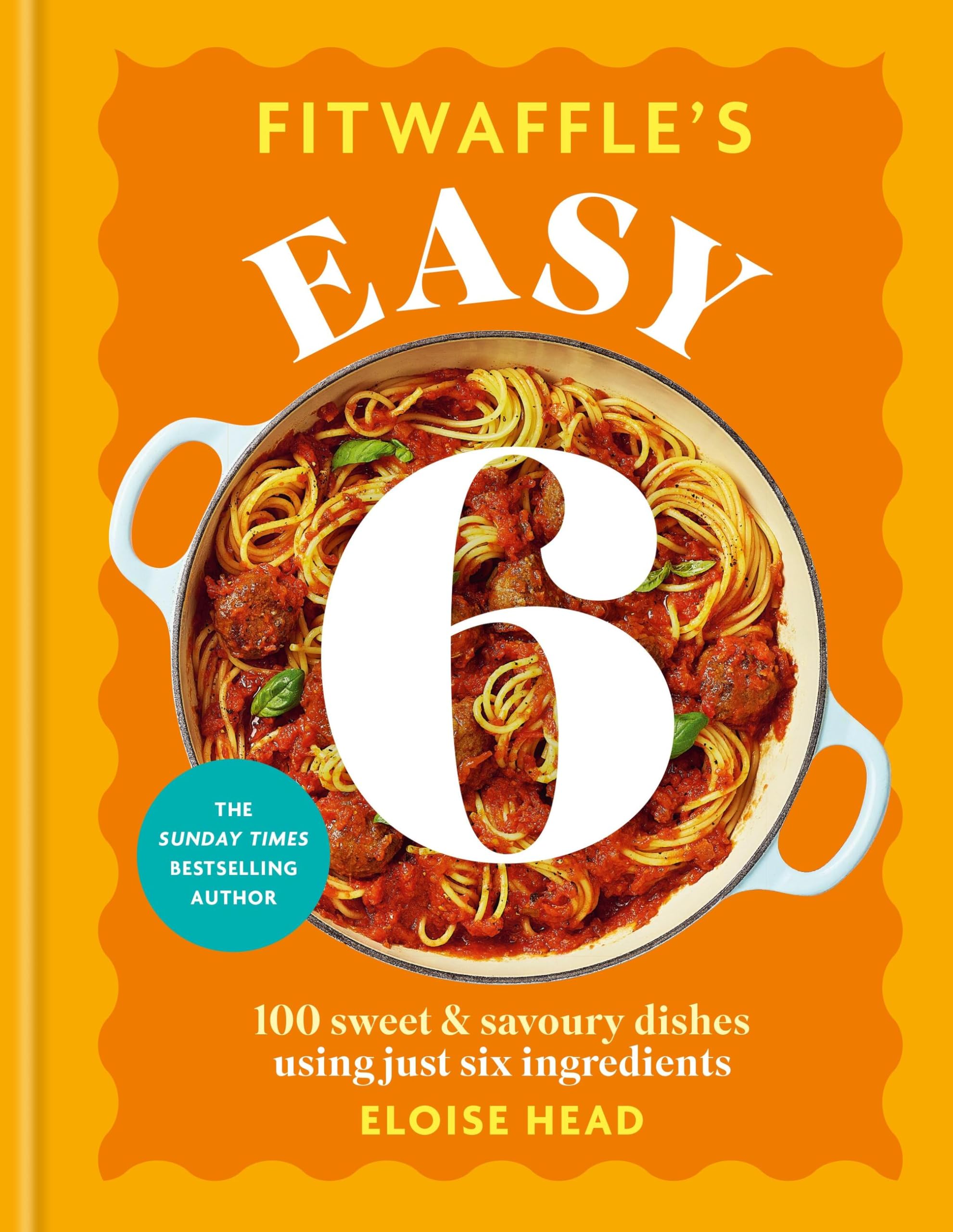 FitwaffleS Easy 6: 100 Sweet And Savoury Dishes Using Just Six Ingredients