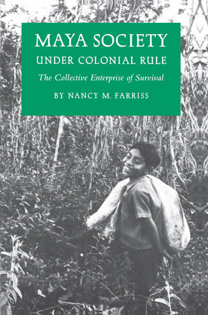 Maya Society Under Colonial Rule: The Collective Enterprise of Survival,New