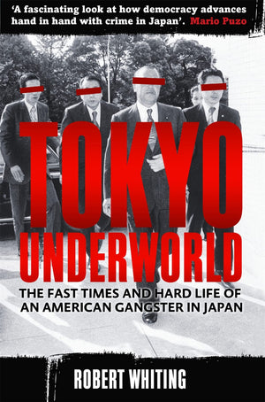 Tokyo Underworld: The Fast Times and Hard Life of an American Gangster in Japan. Robert Whiting,Used