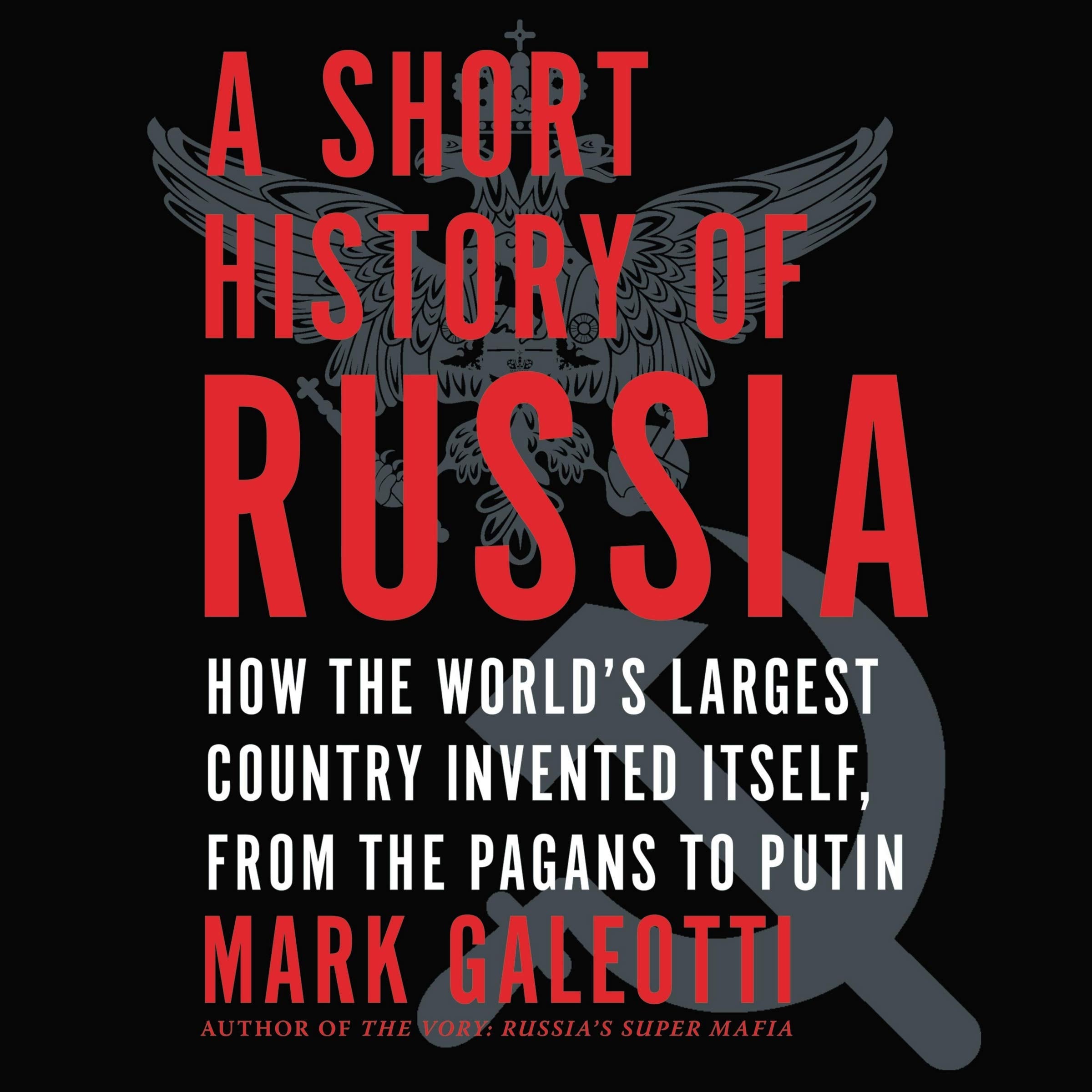A Short History Of Russia: How The Worlds Largest Country Invented Itself, From The Pagans To Putin