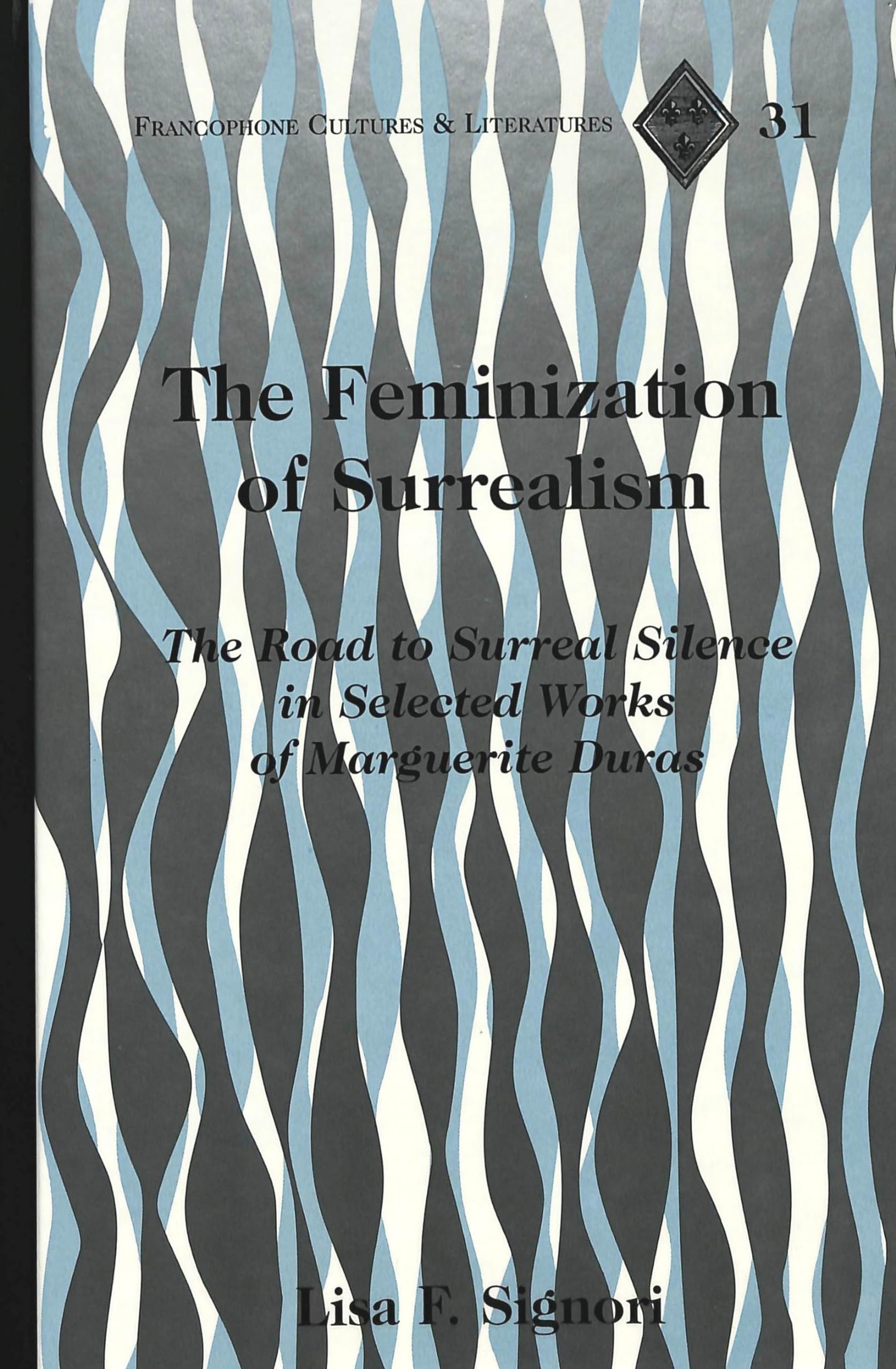 The Feminization Of Surrealism: The Road To Surreal Silence In Selected Works Of Marguerite Duras,Used