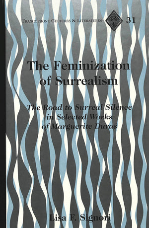 The Feminization Of Surrealism: The Road To Surreal Silence In Selected Works Of Marguerite Duras,Used