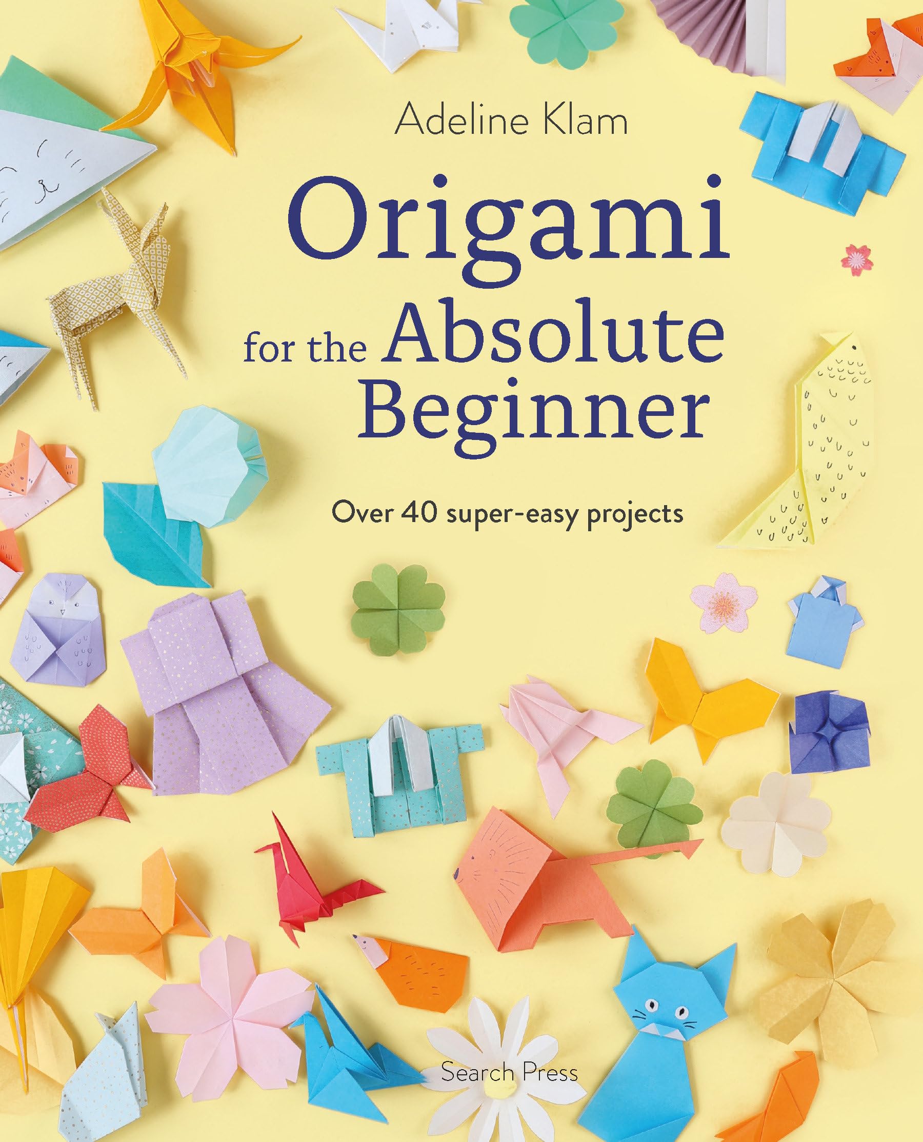 Origami For The Absolute Beginner: 40 Projects To Get You Started