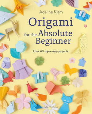 Origami For The Absolute Beginner: 40 Projects To Get You Started