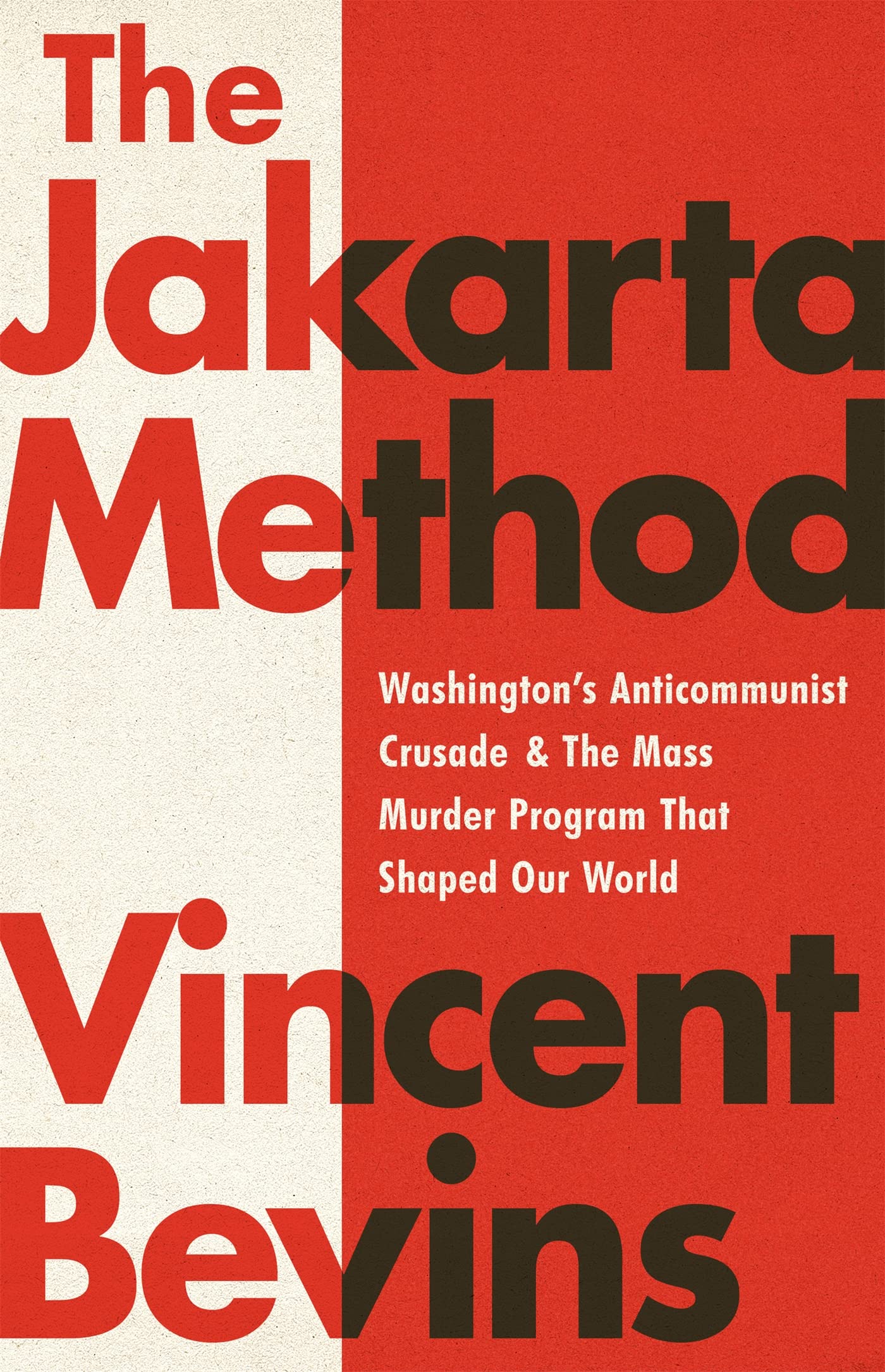 The Jakarta Method: Washington's Anticommunist Crusade and the Mass Murder Program that Shaped Our World,New