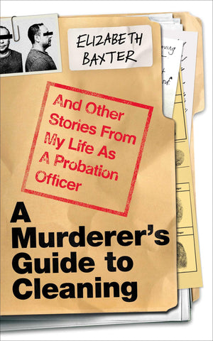 A MurdererS Guide To Cleaning: And Other Stories From My Life As A Probation Officer