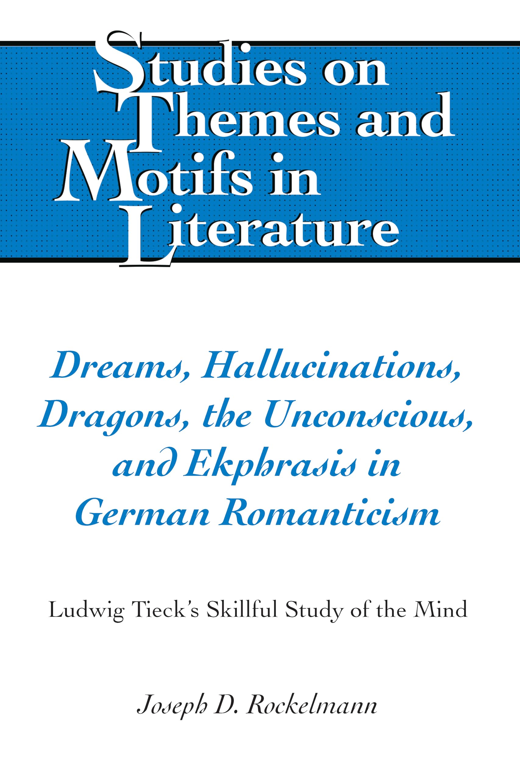Dreams, Hallucinations, Dragons, the Unconscious, and Ekphrasis in German Romanticism (Studies on Themes and Motifs in Literatur,Used
