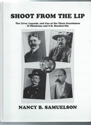 Shoot from the Lip: The Lives, Legends & Lies of the Three Guardsmen of Oklahoma & U. S. Marshal Nix,New