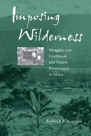 Imposing Wilderness: Struggles over Livelihood and Nature Preservation in Africa (California Studies in Critical Human Geography,Used