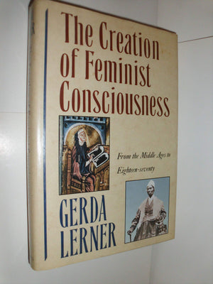 The Creation Of Feminist Consciousness: From The Middle Ages To Eighteen-Seventy (Women And History) -Used