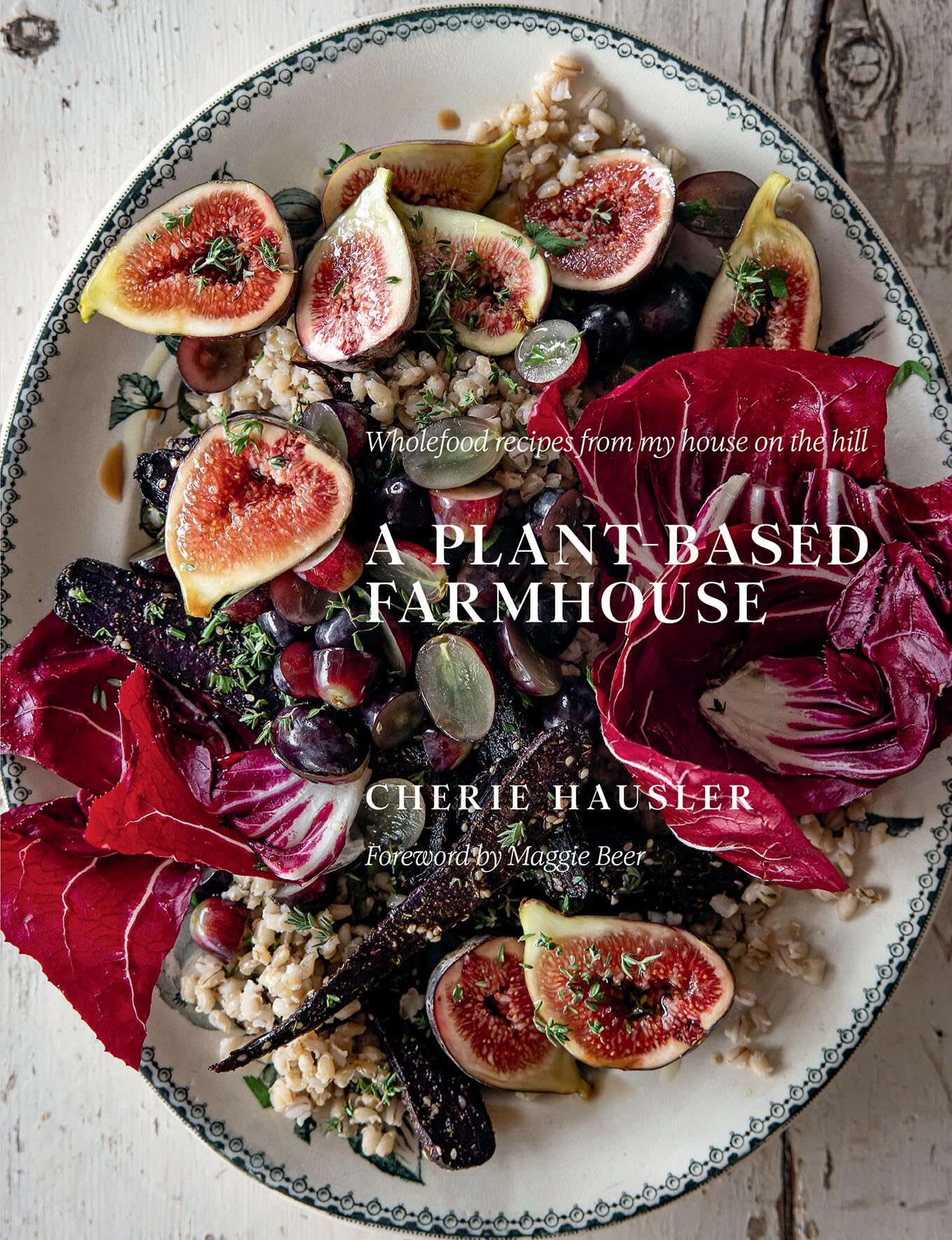 PlantBased Farmhouse: Wholefood recipes from my house on the hill,New