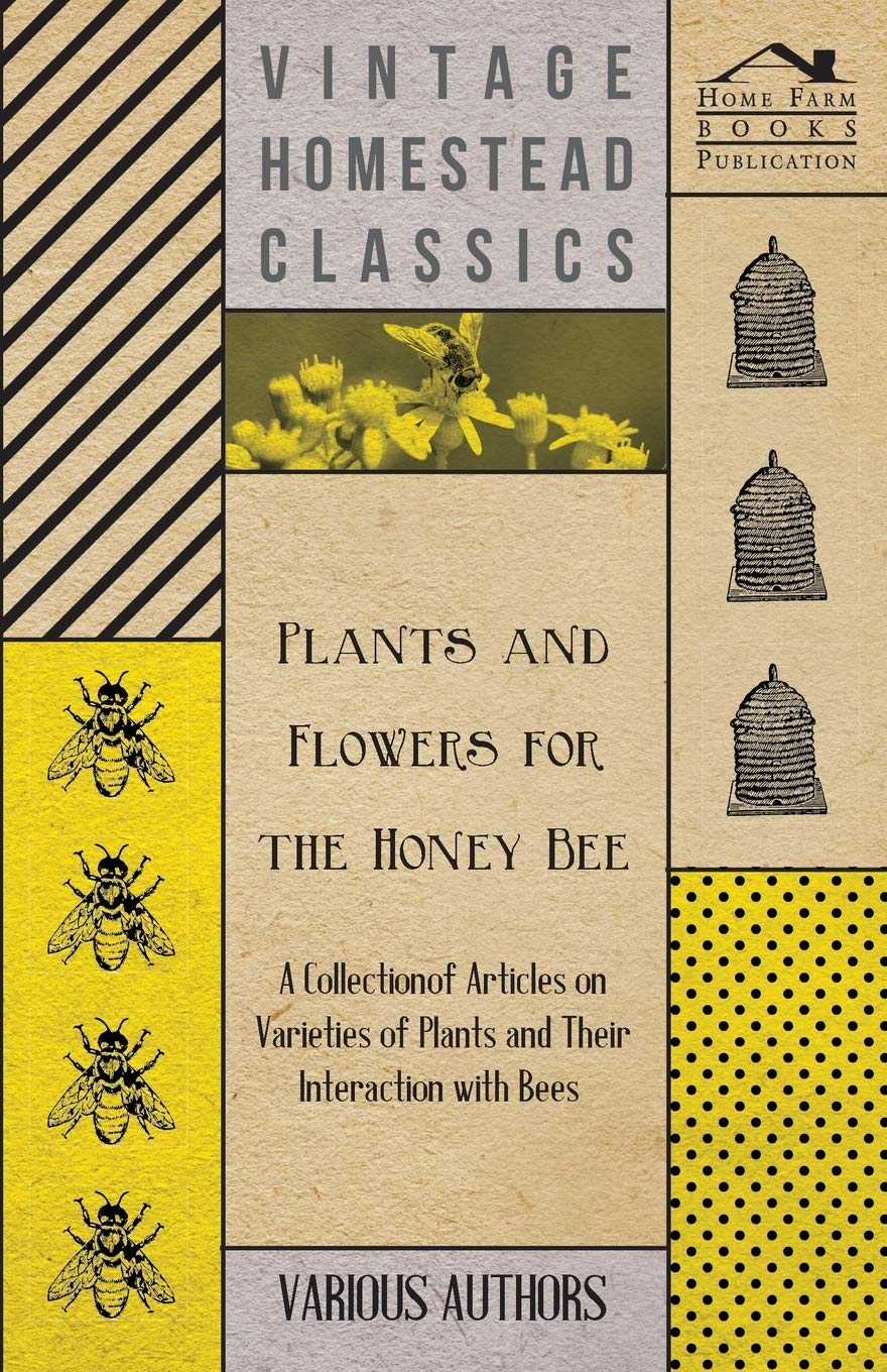 Plants And Flowers For The Honey Bee  A Collection Of Articles On Varieties Of Plants And Their Interaction With Bees,Used