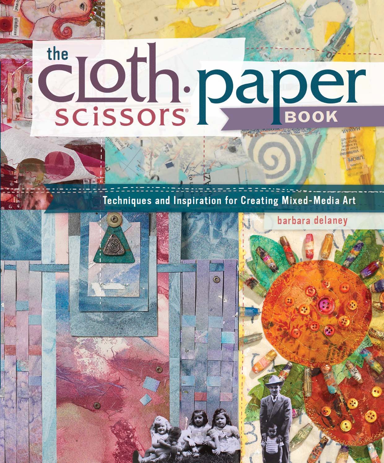 The Cloth Paper Scissors Book: Techniques and Inspiration for Creating MixedMedia Art