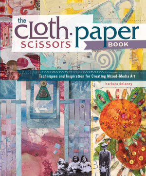 The Cloth Paper Scissors Book: Techniques and Inspiration for Creating MixedMedia Art