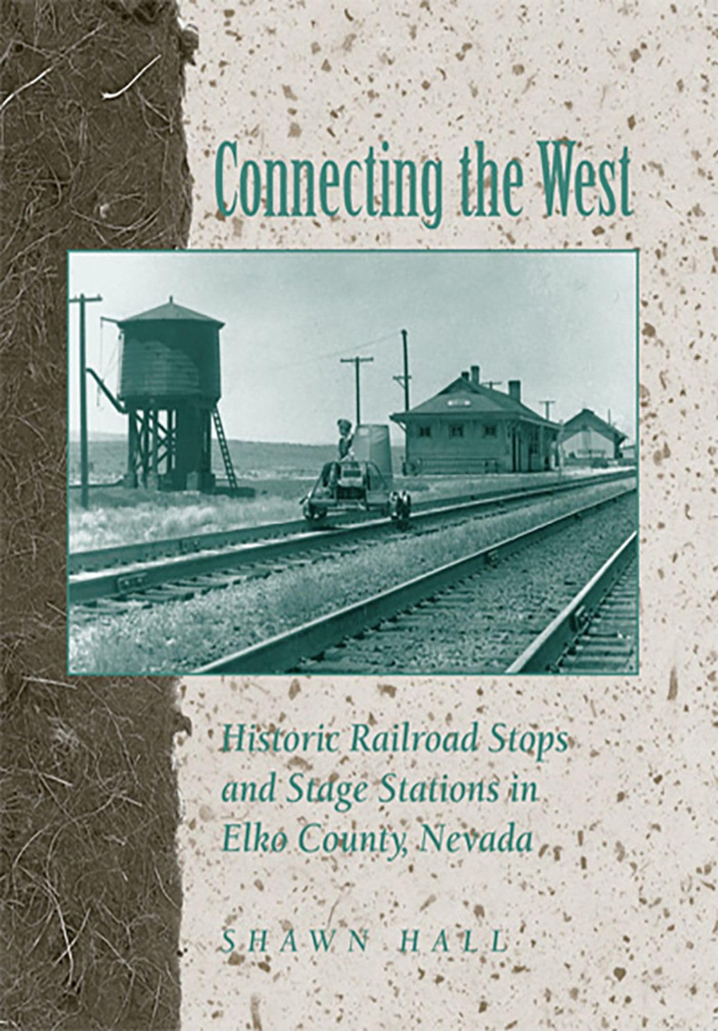 Connecting the West: Historic Railroad Stops and Stage Stations in Elko County, Nevada,Used
