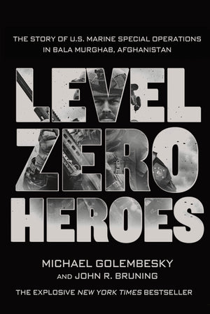 Level Zero Heroes: The Story Of U.S. Marine Special Operations In Bala Murghab, Afghanistan