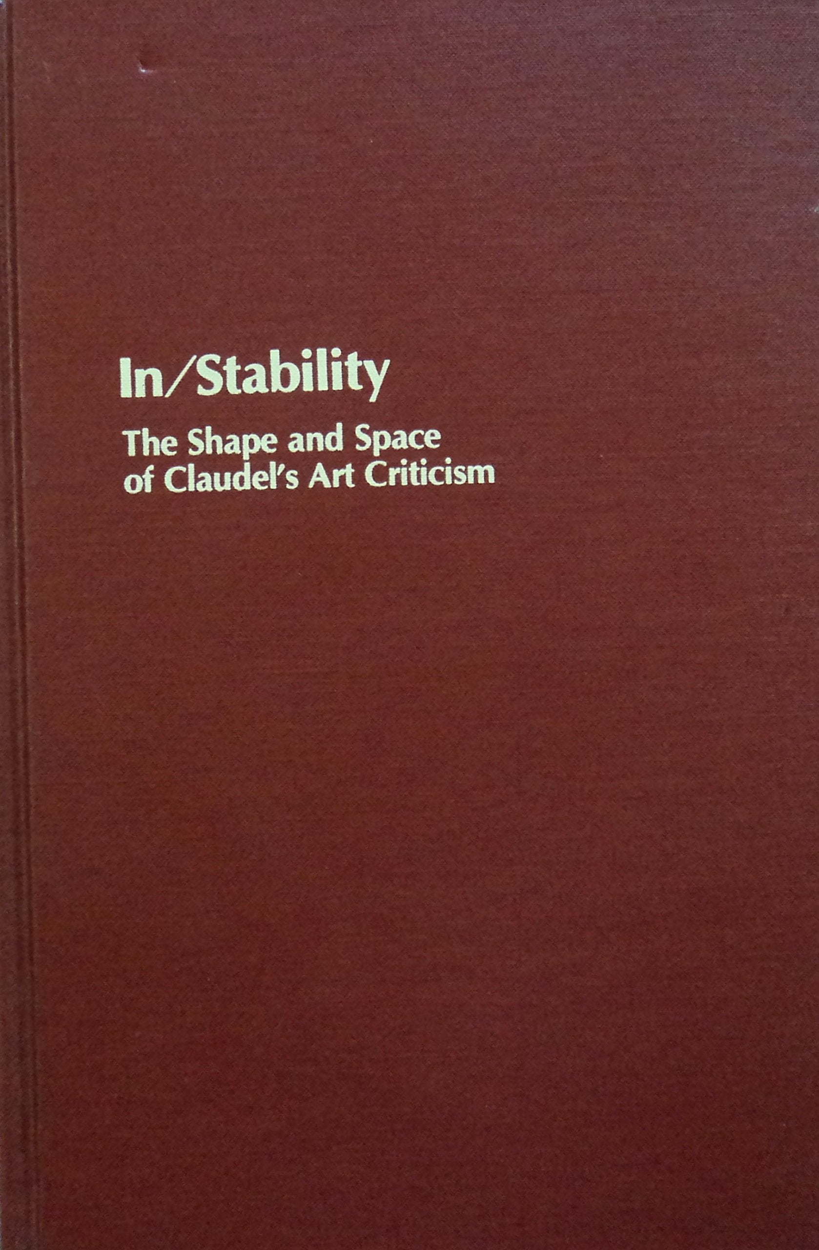 In/Stability: The Shape and Space of Claudel's Art Criticism (Studies in the Fine Arts: Criticism),Used