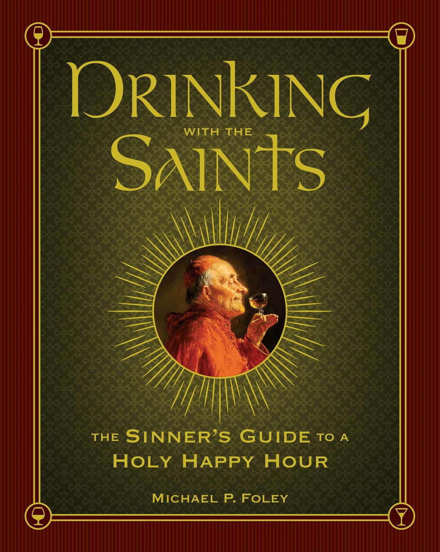 Drinking with the Saints: The Sinner's Guide to a Holy Happy Hour,New