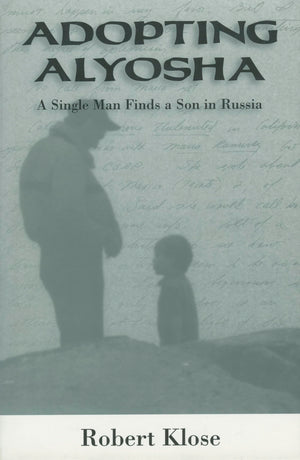 Adopting Alyosha: A Single Man Finds a Son in Russia,Used