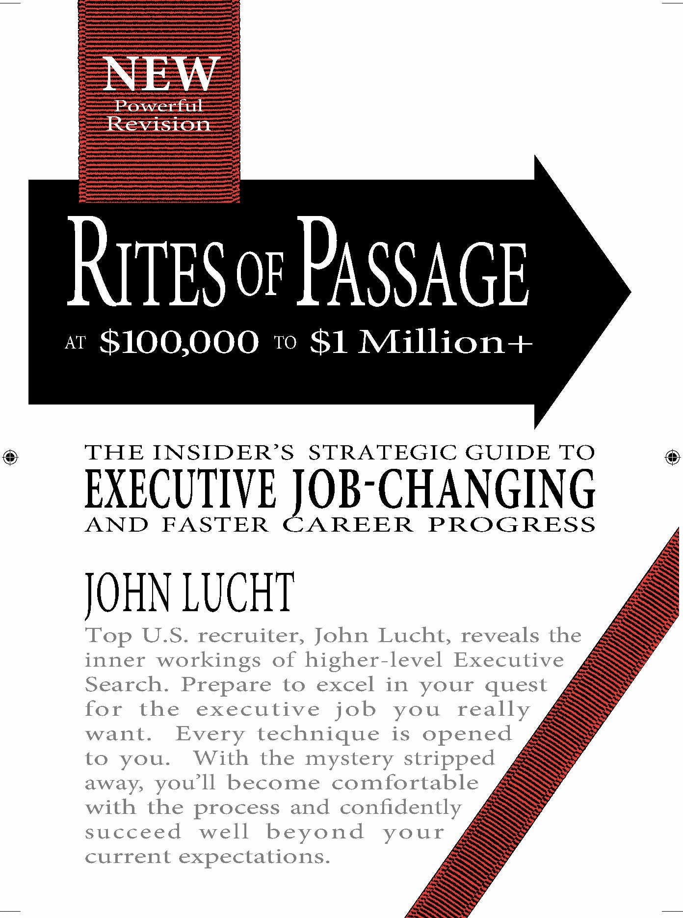 Rites of Passage at 100,000 to 1,000,000+: Your Insiders Strategic Guide to Executive JobChanging and Faster Career Progress