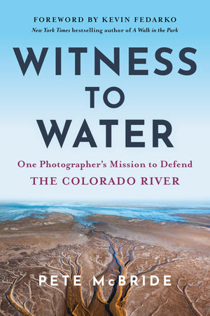 Witness To Water: One PhotographerS Mission To Defend The Colorado River