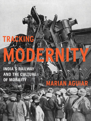 Tracking Modernity: Indias Railway And The Culture Of Mobility