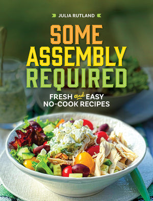 Some Assembly Required: Fresh And Easy NoCook Recipes (Homestyle Kitchen Cookbooks)