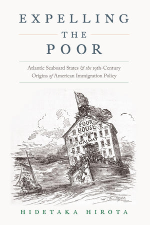 Expelling the Poor: Atlantic Seaboard States and the NineteenthCentury Origins of American Immigration Policy,Used