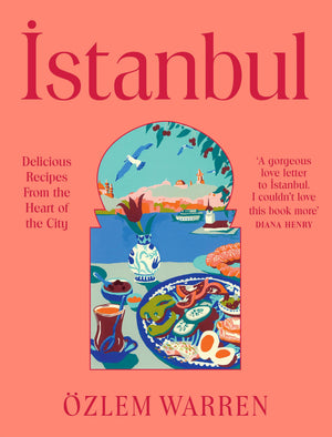 Istanbul: Delicious Recipes From The Heart Of The City