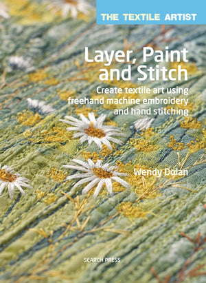 Layer, Paint and Stitch: Create textile art using freehand machine embroidery and hand stitching (Textile Artist)-Used