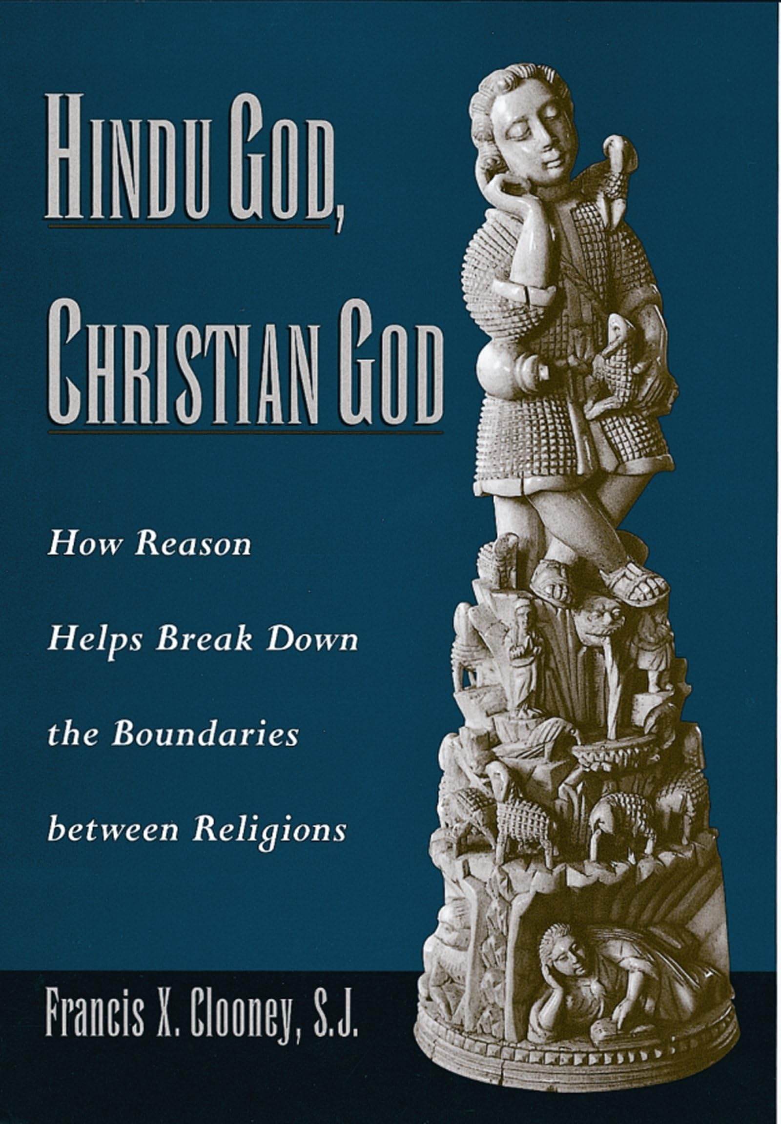 Hindu God, Christian God: How Reason Helps Break Down the Boundaries between Religions,New